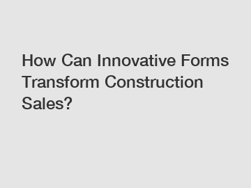 How Can Innovative Forms Transform Construction Sales?