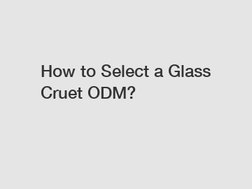 How to Select a Glass Cruet ODM?