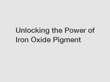 Unlocking the Power of Iron Oxide Pigment