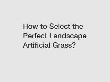 How to Select the Perfect Landscape Artificial Grass?