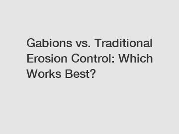 Gabions vs. Traditional Erosion Control: Which Works Best?