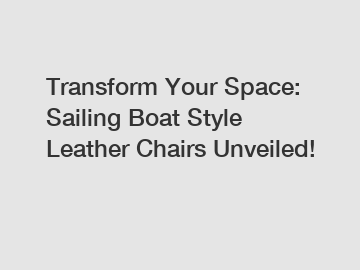 Transform Your Space: Sailing Boat Style Leather Chairs Unveiled!