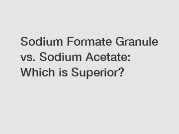 Sodium Formate Granule vs. Sodium Acetate: Which is Superior?