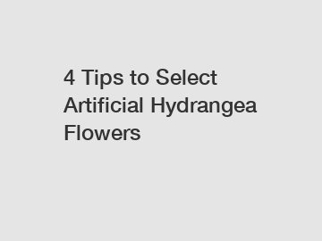 4 Tips to Select Artificial Hydrangea Flowers