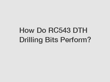 How Do RC543 DTH Drilling Bits Perform?