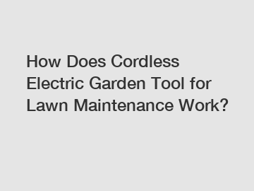 How Does Cordless Electric Garden Tool for Lawn Maintenance Work?