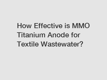 How Effective is MMO Titanium Anode for Textile Wastewater?
