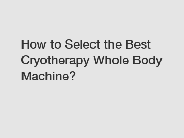 How to Select the Best Cryotherapy Whole Body Machine?