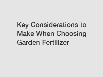 Key Considerations to Make When Choosing Garden Fertilizer