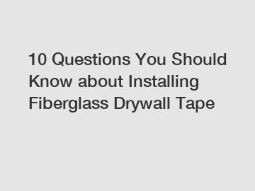 10 Questions You Should Know about Installing Fiberglass Drywall Tape