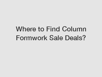 Where to Find Column Formwork Sale Deals?