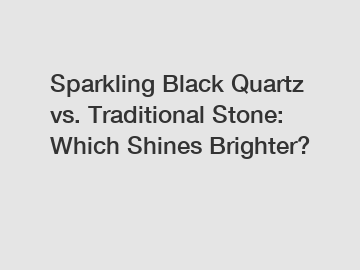 Sparkling Black Quartz vs. Traditional Stone: Which Shines Brighter?