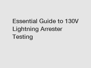 Essential Guide to 130V Lightning Arrester Testing