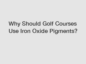 Why Should Golf Courses Use Iron Oxide Pigments?