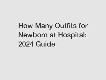 How Many Outfits for Newborn at Hospital: 2024 Guide