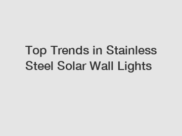 Top Trends in Stainless Steel Solar Wall Lights