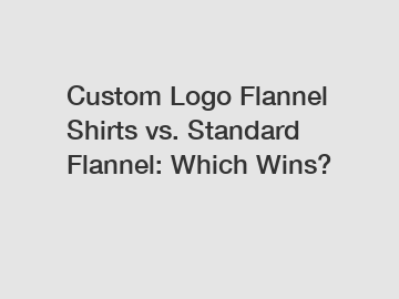 Custom Logo Flannel Shirts vs. Standard Flannel: Which Wins?