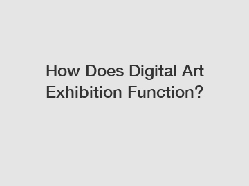 How Does Digital Art Exhibition Function?