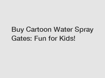 Buy Cartoon Water Spray Gates: Fun for Kids!