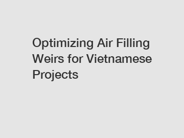 Optimizing Air Filling Weirs for Vietnamese Projects