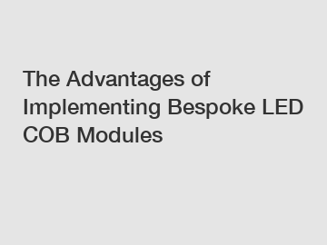 The Advantages of Implementing Bespoke LED COB Modules
