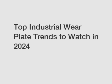 Top Industrial Wear Plate Trends to Watch in 2024