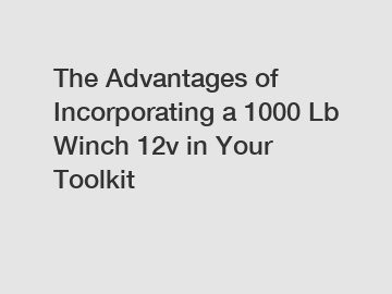 The Advantages of Incorporating a 1000 Lb Winch 12v in Your Toolkit