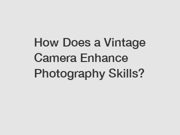 How Does a Vintage Camera Enhance Photography Skills?