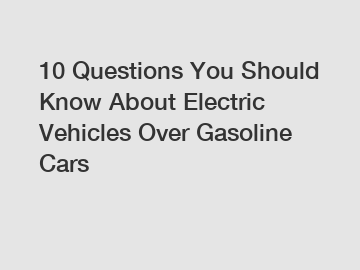 10 Questions You Should Know About Electric Vehicles Over Gasoline Cars