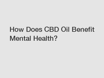 How Does CBD Oil Benefit Mental Health?