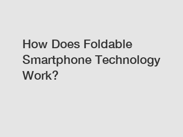 How Does Foldable Smartphone Technology Work?