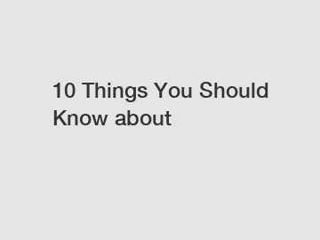 10 Things You Should Know about