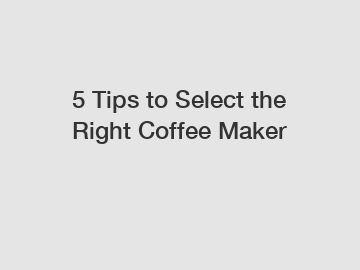 5 Tips to Select the Right Coffee Maker