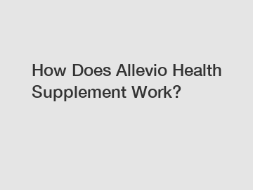 How Does Allevio Health Supplement Work?