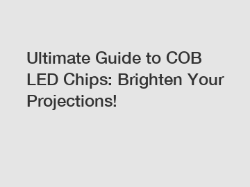 Ultimate Guide to COB LED Chips: Brighten Your Projections!