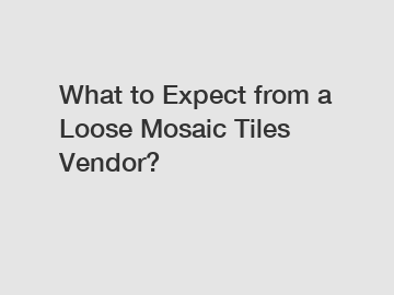 What to Expect from a Loose Mosaic Tiles Vendor?