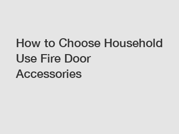 How to Choose Household Use Fire Door Accessories