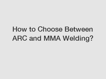 How to Choose Between ARC and MMA Welding?