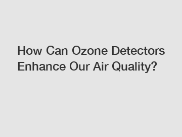 How Can Ozone Detectors Enhance Our Air Quality?
