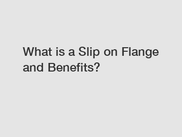 What is a Slip on Flange and Benefits?