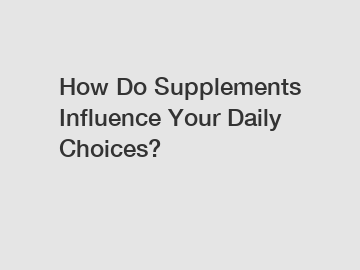 How Do Supplements Influence Your Daily Choices?
