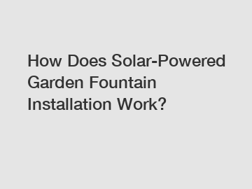 How Does Solar-Powered Garden Fountain Installation Work?