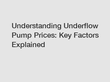 Understanding Underflow Pump Prices: Key Factors Explained