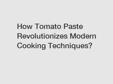 How Tomato Paste Revolutionizes Modern Cooking Techniques?