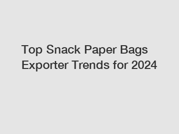 Top Snack Paper Bags Exporter Trends for 2024