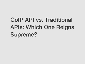GoIP API vs. Traditional APIs: Which One Reigns Supreme?
