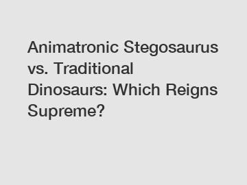 Animatronic Stegosaurus vs. Traditional Dinosaurs: Which Reigns Supreme?