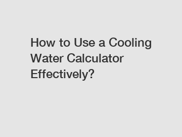 How to Use a Cooling Water Calculator Effectively?