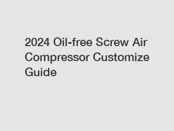 2024 Oil-free Screw Air Compressor Customize Guide