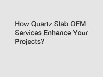 How Quartz Slab OEM Services Enhance Your Projects?